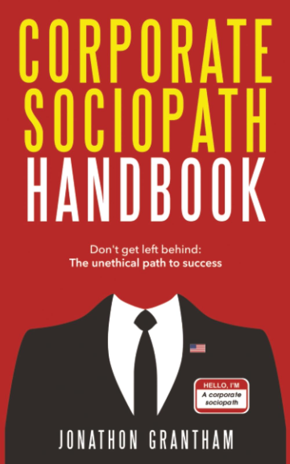Corporate Sociopath Handbook: Don't get left behind: The unethical path to success