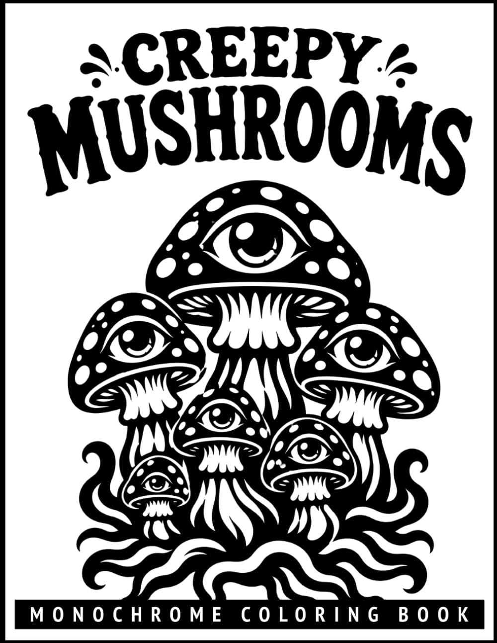 Monochrome Creepy Mushrooms Coloring Book: Dark Botanical, Fantasy and Spooky Nature Designs for Relaxation... Adults and Horror Fans.