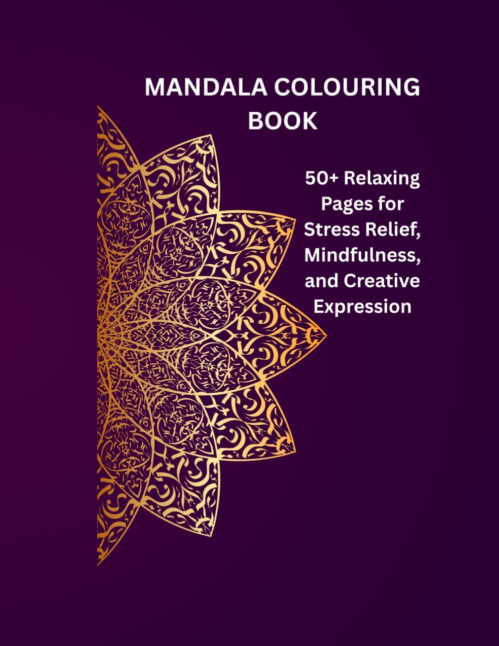 Mandala Colouring Book: 50+ Relaxing Pages for Stress Relief, Mindfulness, and Creative Expression