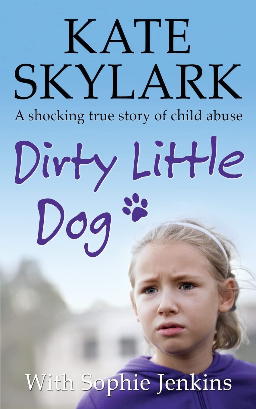 Dirty Little Dog: A Horrifying True Story of Child Abuse, and the Little Girl Who Couldn't Tell a Soul (Skylark Child Abuse True Stories)