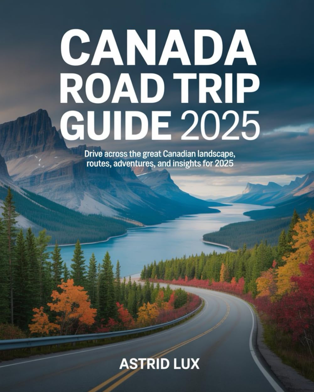 Canada Road Trip Guide 2025: Drive Across the Great Canadian Landscape, Routes, Adventures, and Insights for 2025      Paperback – November 11, 2025