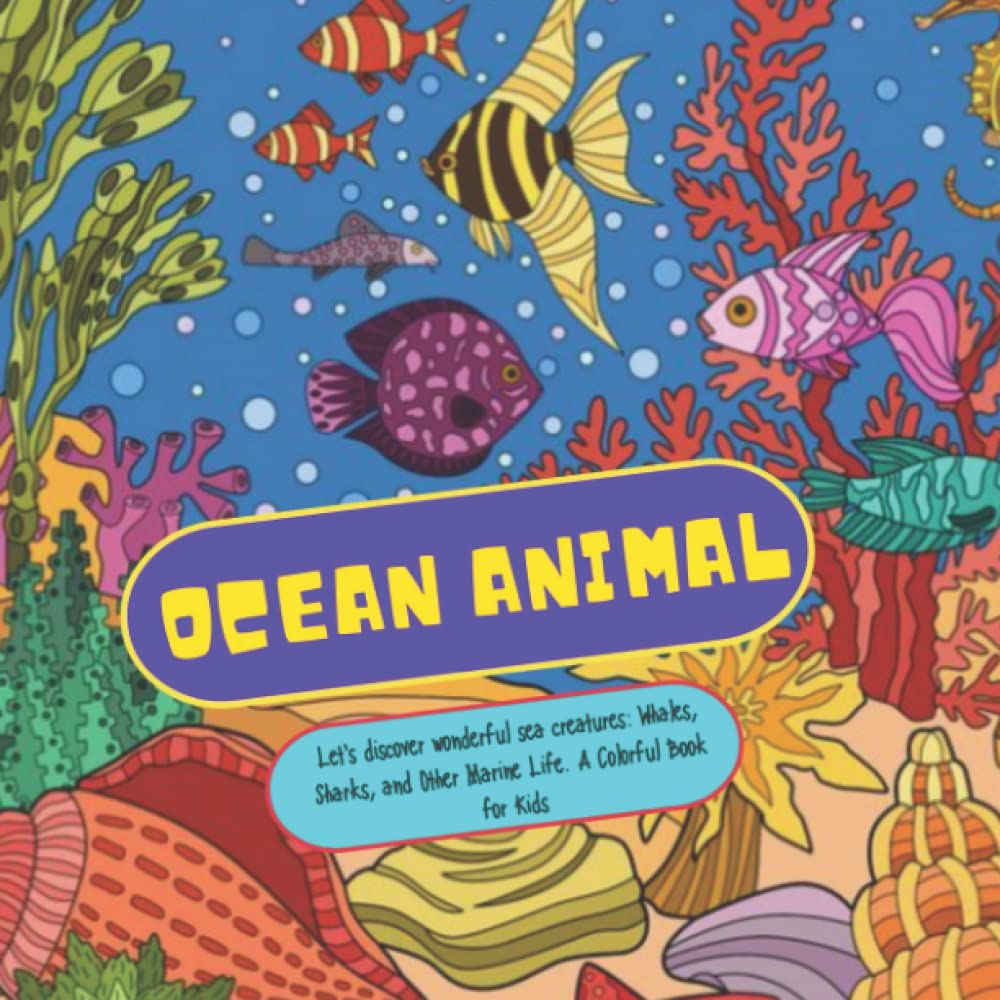 Ocean Animals: Let's discover wonderful sea creatures, and amazing underwater events: Whales, Sharks, and Other Marine Life. A Colorful Book for Kids