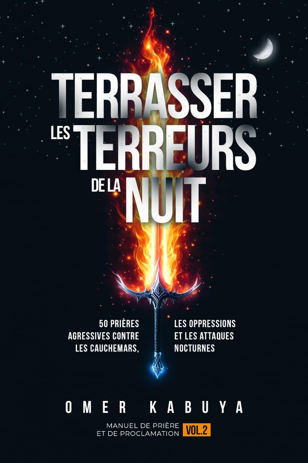 TERRASSER LES TERREURS DE LA NUIT: 50 prières agressives contre les cauchemars, les oppressions et les attaques nocturnes (Manuel de prière et de proclamation)