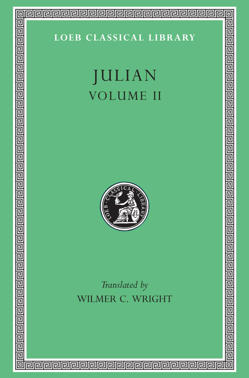Julian, Volume II. Orations 6-8. Letters to Themistius. To The Senate and People of Athens. To a Priest. The Caesars. Misopogon (Loeb Classical Library No. 29)