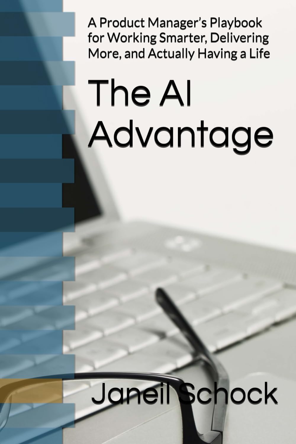 The AI Advantage: A Product Manager’s Playbook for Working Smarter, Delivering More, and Actually Having a Life