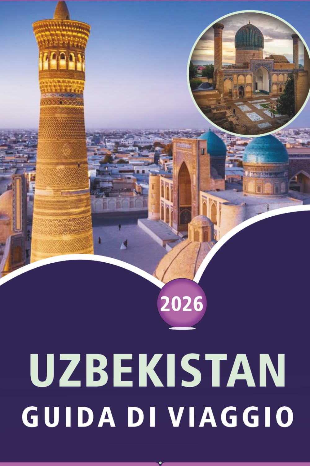 UZBEKISTAN GUIDA DI VIAGGIO 2026: Esplora le città storiche dell'Asia centrale, i paesaggi panoramici, le attrazioni, la cucina locale, le mappe, i ... e consigli pratici per ogni viaggiatore.