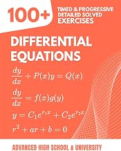 Differential Equations: 100+ Timed and Progressive Exercises: The Reference Handbook for Advanced High School & University (College, Calculus) with Detailed Step-by-Step Solutions