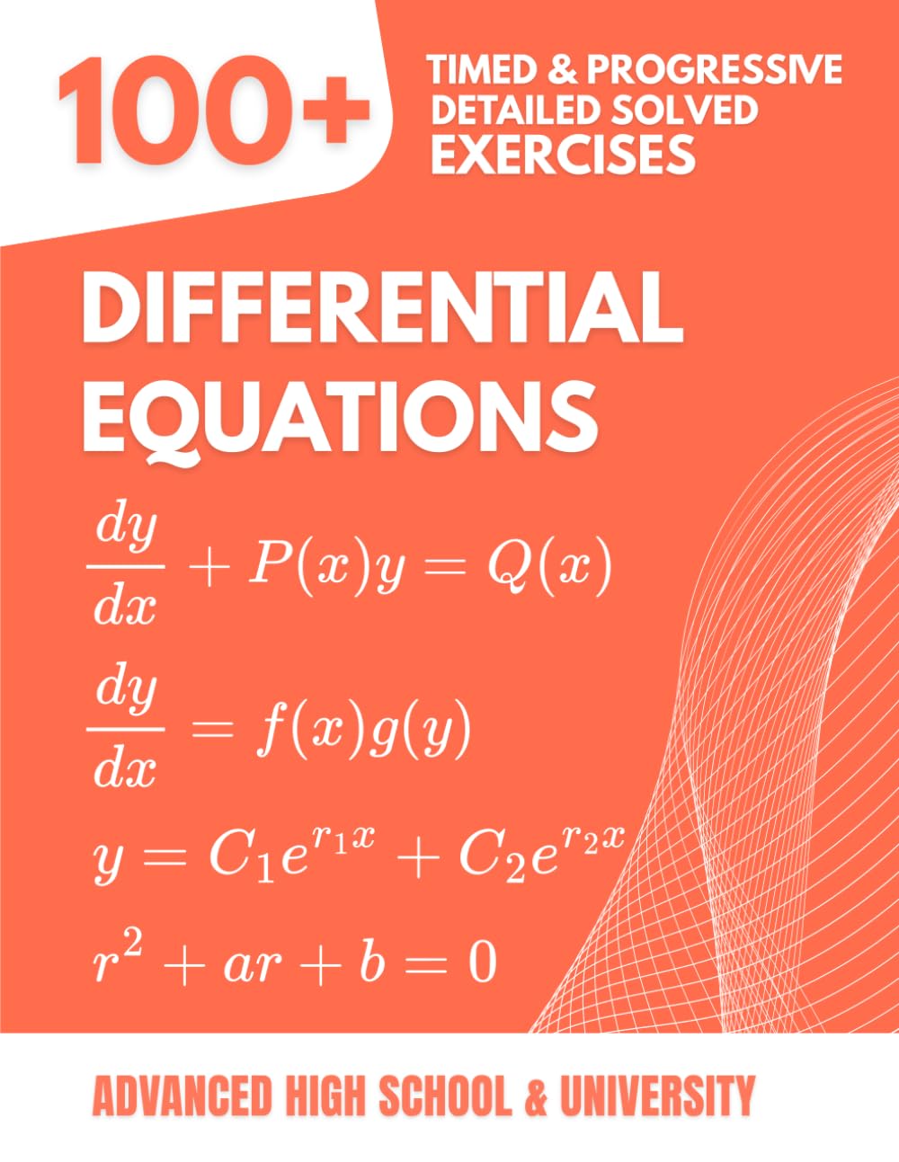 Differential Equations: 100+ Timed and Progressive Exercises: The Reference Handbook for Advanced High School & University (College, Calculus) with Detailed Step-by-Step Solutions