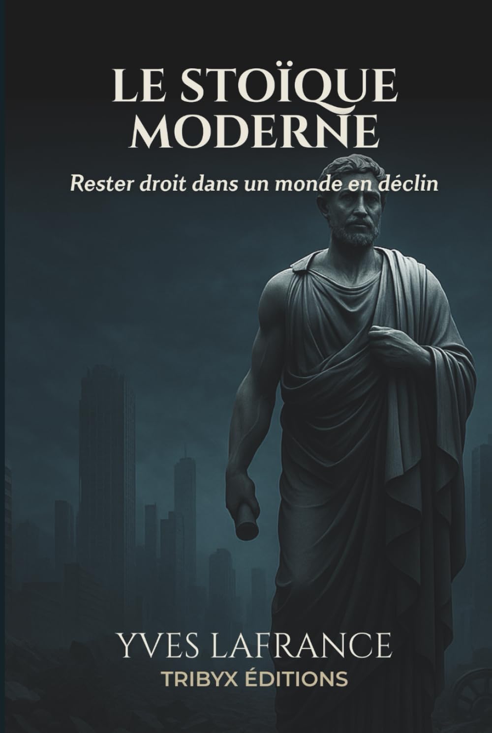 LE STOÏQUE MODERNE: Rester droit dans un monde en déclin