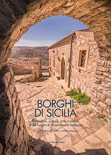 Borghi di Sicilia. Atmosfere, cultura, arte e natura di 58 luoghi di straordinaria bellezz
