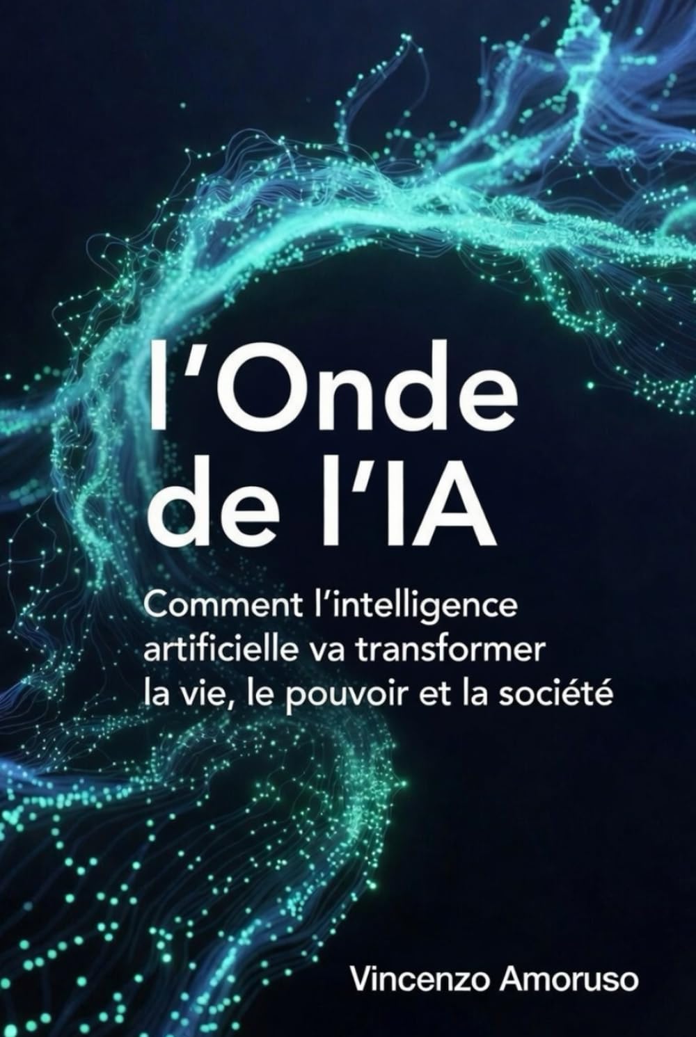 L’Onde de l’IA: Nouvelle édition : Comment l’intelligence artificielle va redessiner notre monde