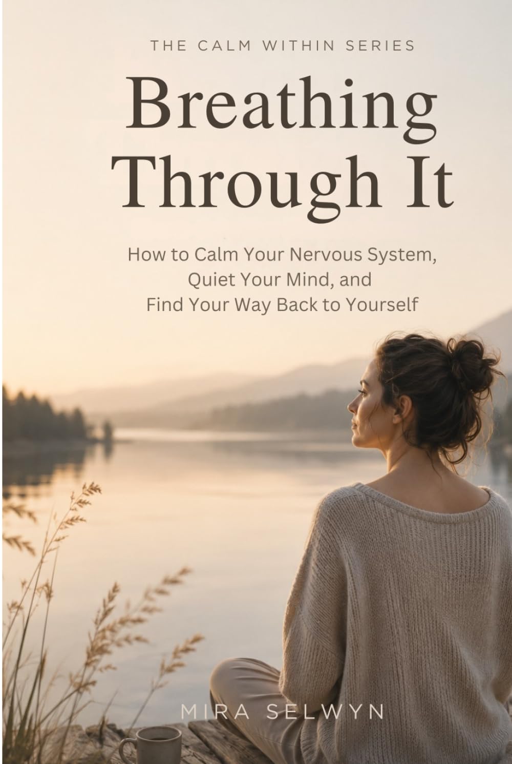 Breathing Through It: How to Calm Your Nervous System, Quiet Your Mind, and Find Your Way Back to Yourself (The Calm Within Series)
