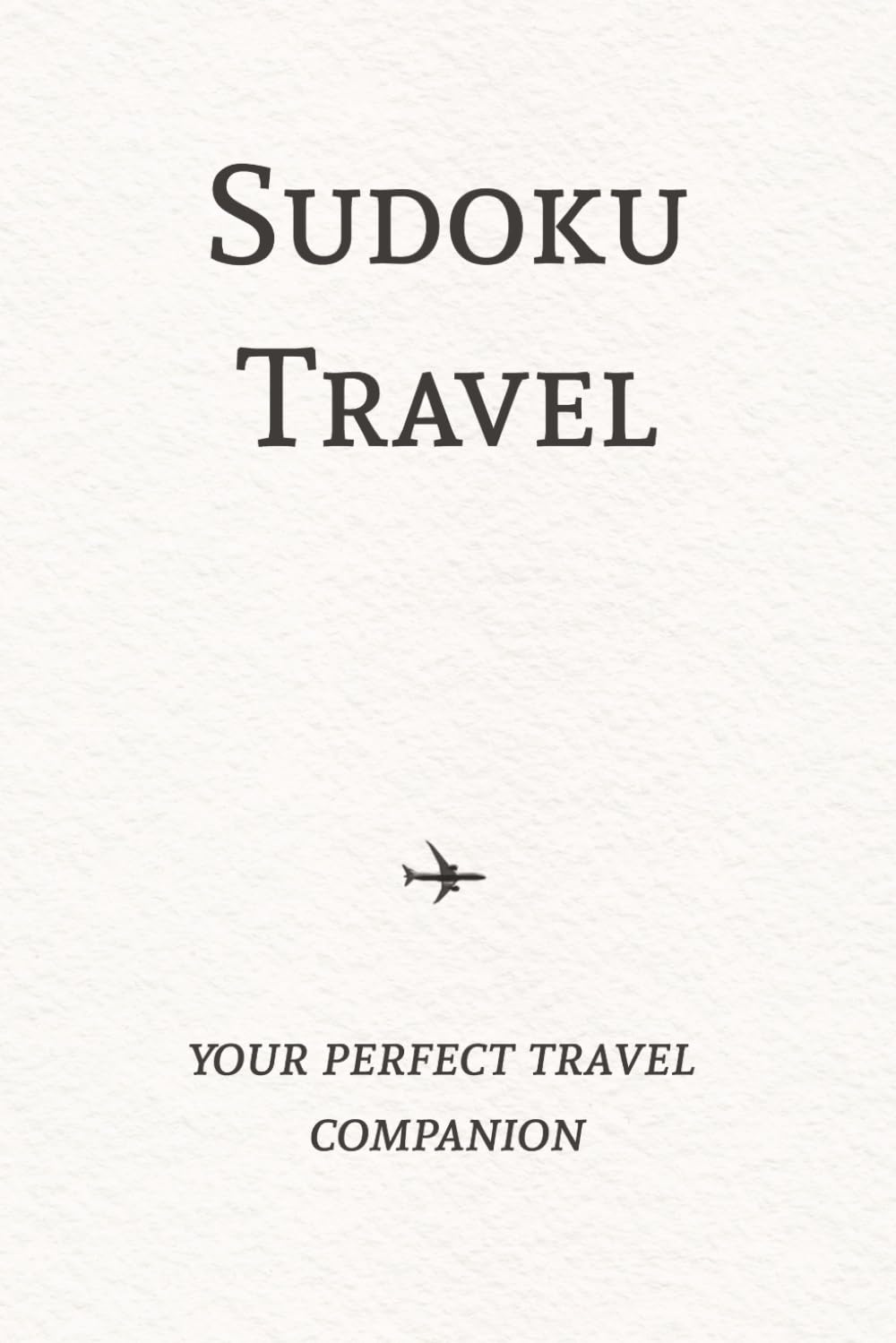 Sudoku Travel Puzzle Book - Your perfect travel companion: Sudoku Travel Puzzles | Your perfect travel companion | 6x9 Inches, 110 Pages | 50+ Puzzles | Solutions Included