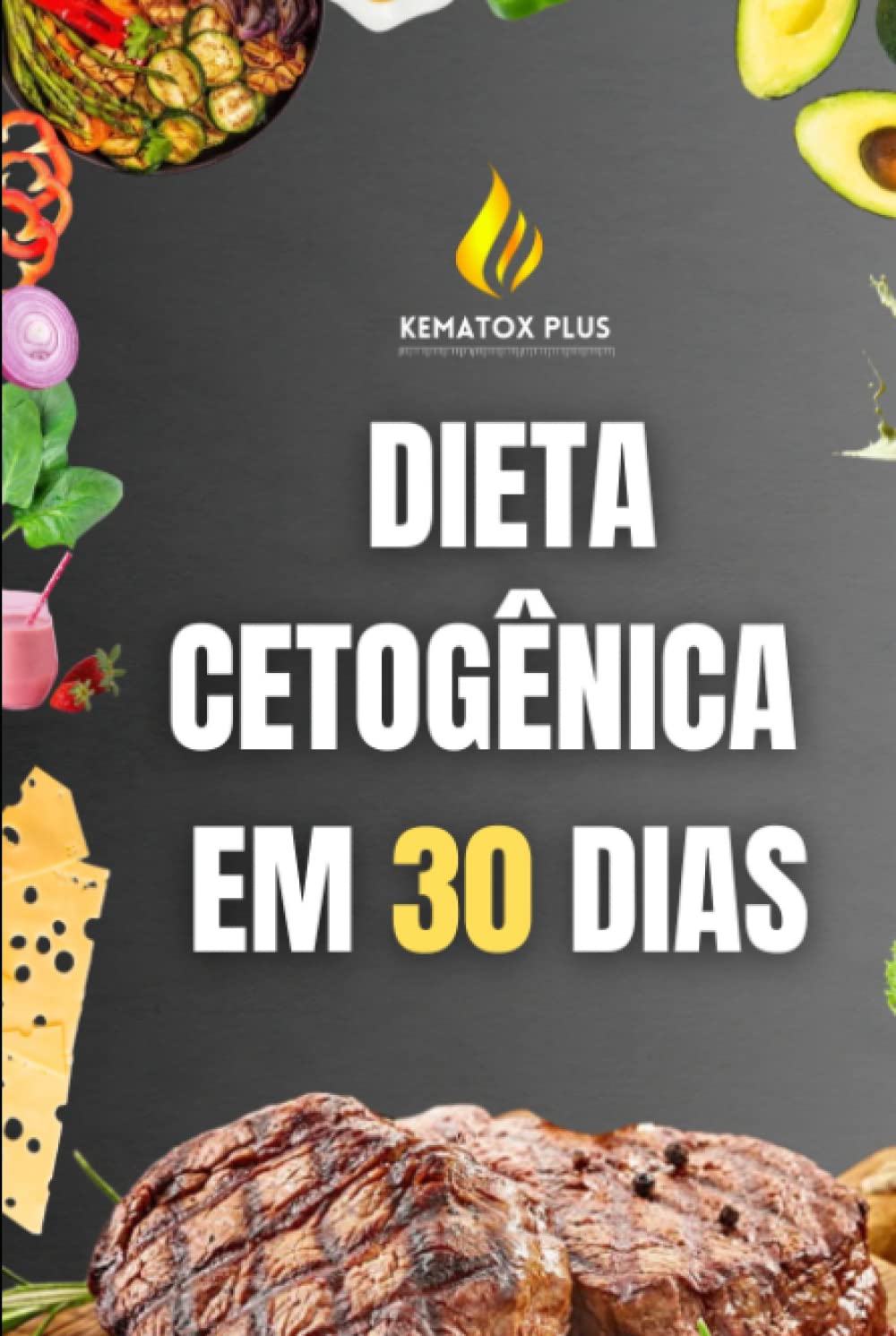 KEMATOX PLUS - Dieta Cetogênica: Plano de Dieta Cetogênica em 30 dias