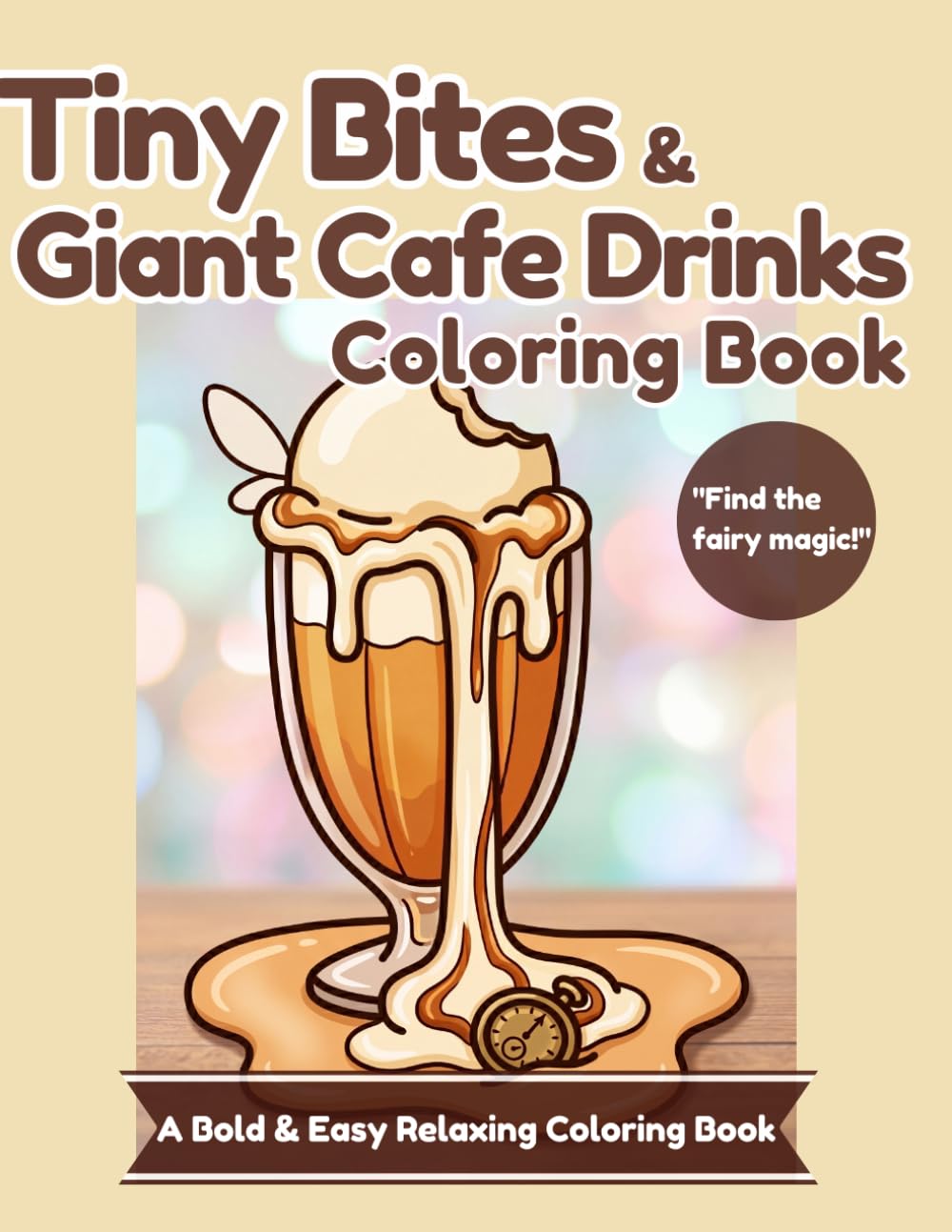 Tiny Bites & Giant Cafe Drinks Coloring Book: A Bold and Easy Relaxing Coloring Book Featuring Cute Sweet Treats, Melting Creams, and Hidden Fairy Secrets for Adult Stress Relief