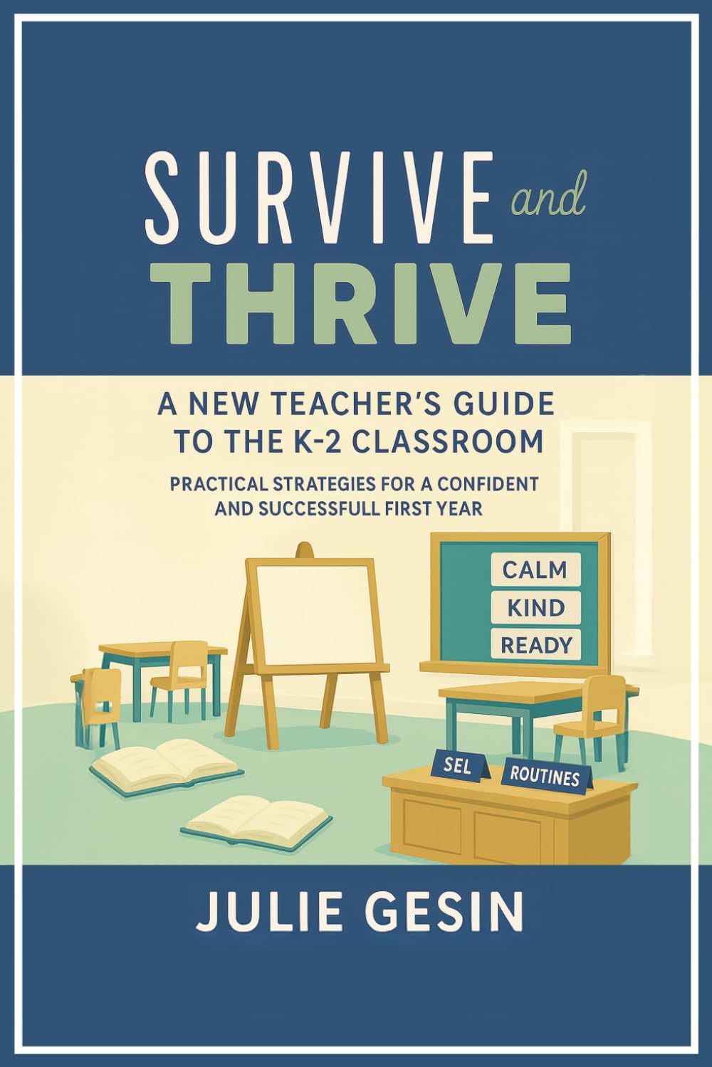 Survive and Thrive: A New Teacher’s Guide to a K-2 Classroom