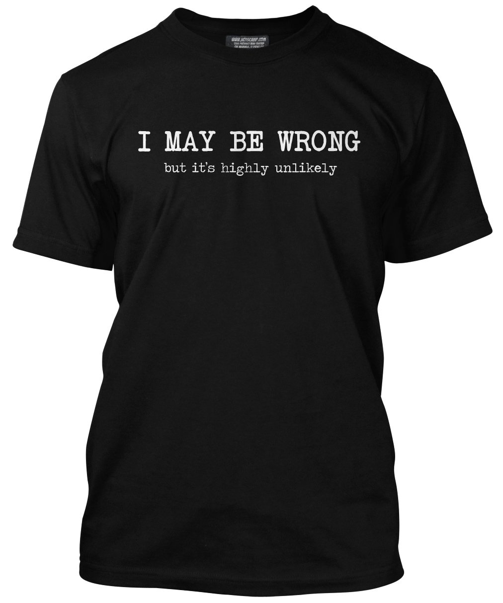 HotScamp I May Be Wrong But It's Highly Unlikely Men's Unisex T-Shirt - Black Medium