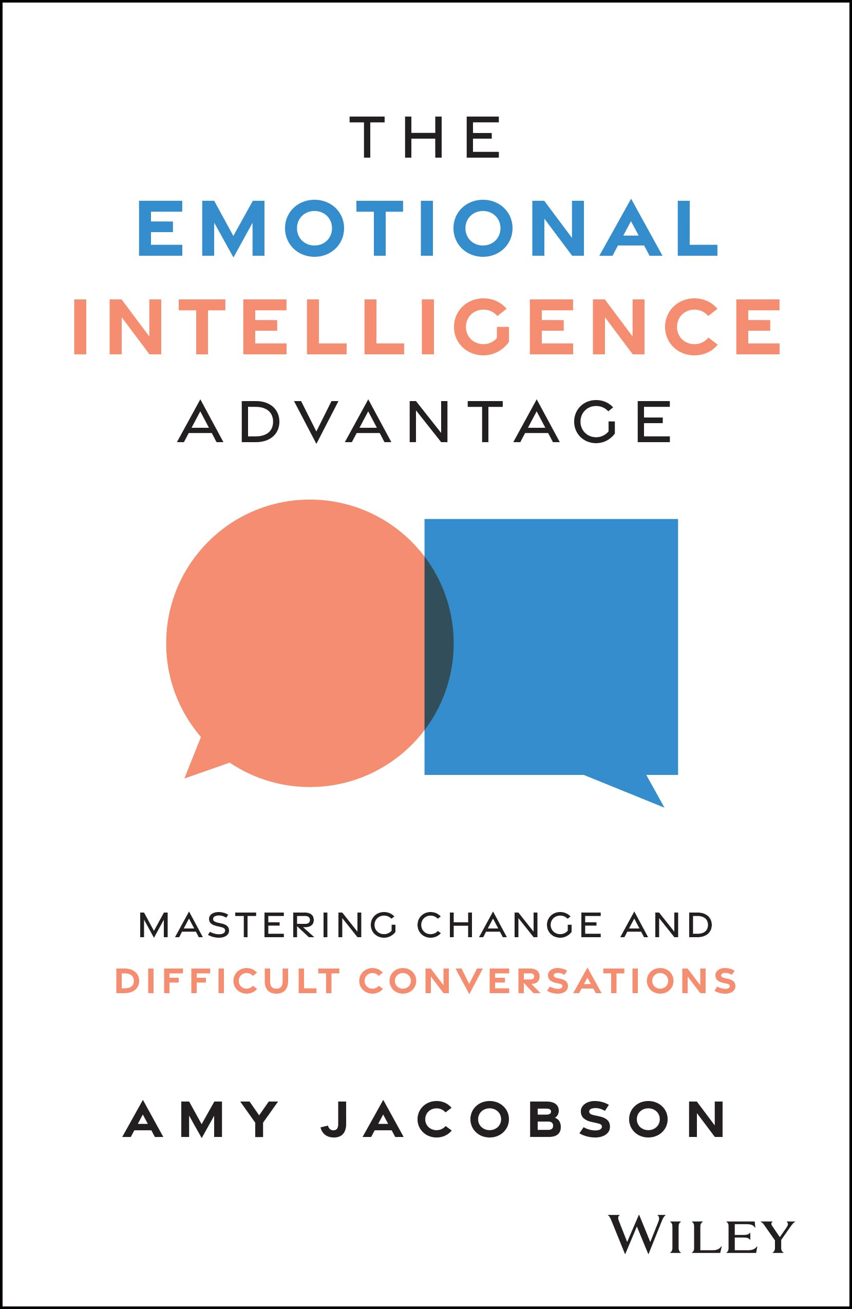 The Emotional Intelligence Advantage : Mastering Change and Difficult Conversations
