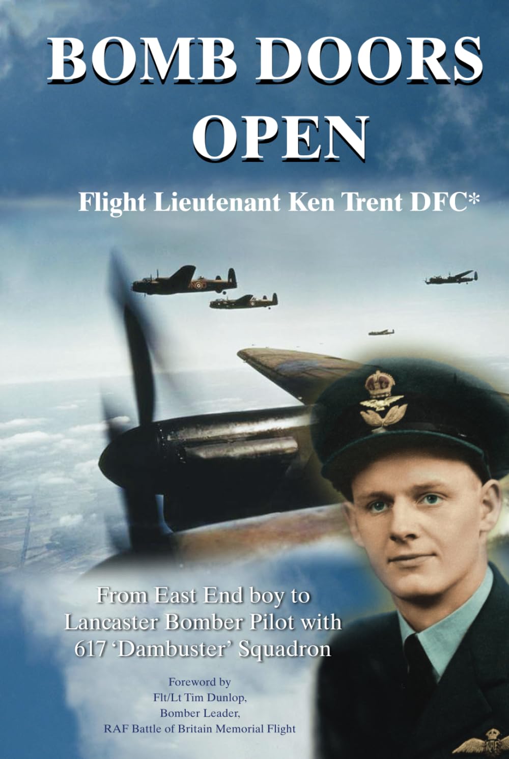 BOMB DOORS OPEN: From East End boy to Lancaster Bomber Pilot with 617 'Dambuster' Squadron: From East End Boy to Lancaster Bomber Pilot with 617 'Dambusters' Squadron