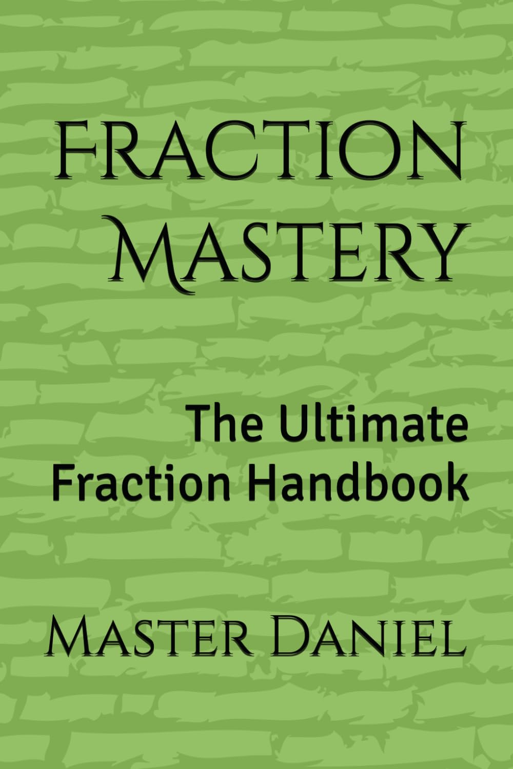 Fraction Mastery: The Ultimate Fraction Handbook