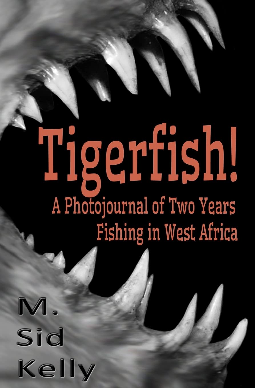 Tigerfish!: Stories and Photos from Two Years Fishing in West Africa