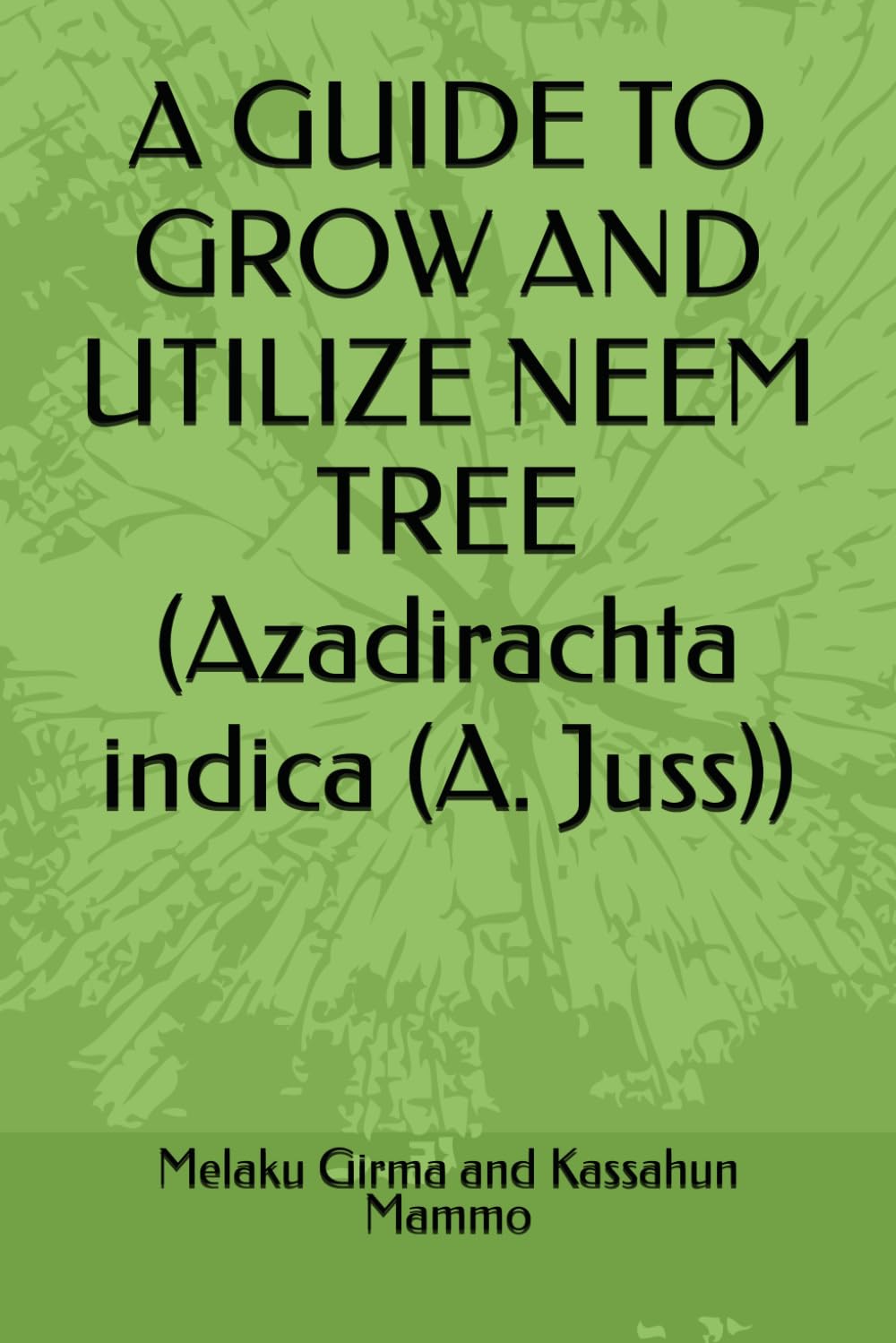 A GUIDE TO GROW AND UTILIZE NEEM TREE (Azadirachta indica (A. Juss))