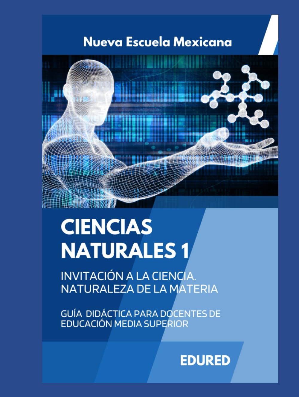Ciencias Naturales 1 en la Nueva Escuela Mexicana: Guía Didáctica para Docentes de Educación Media Superior