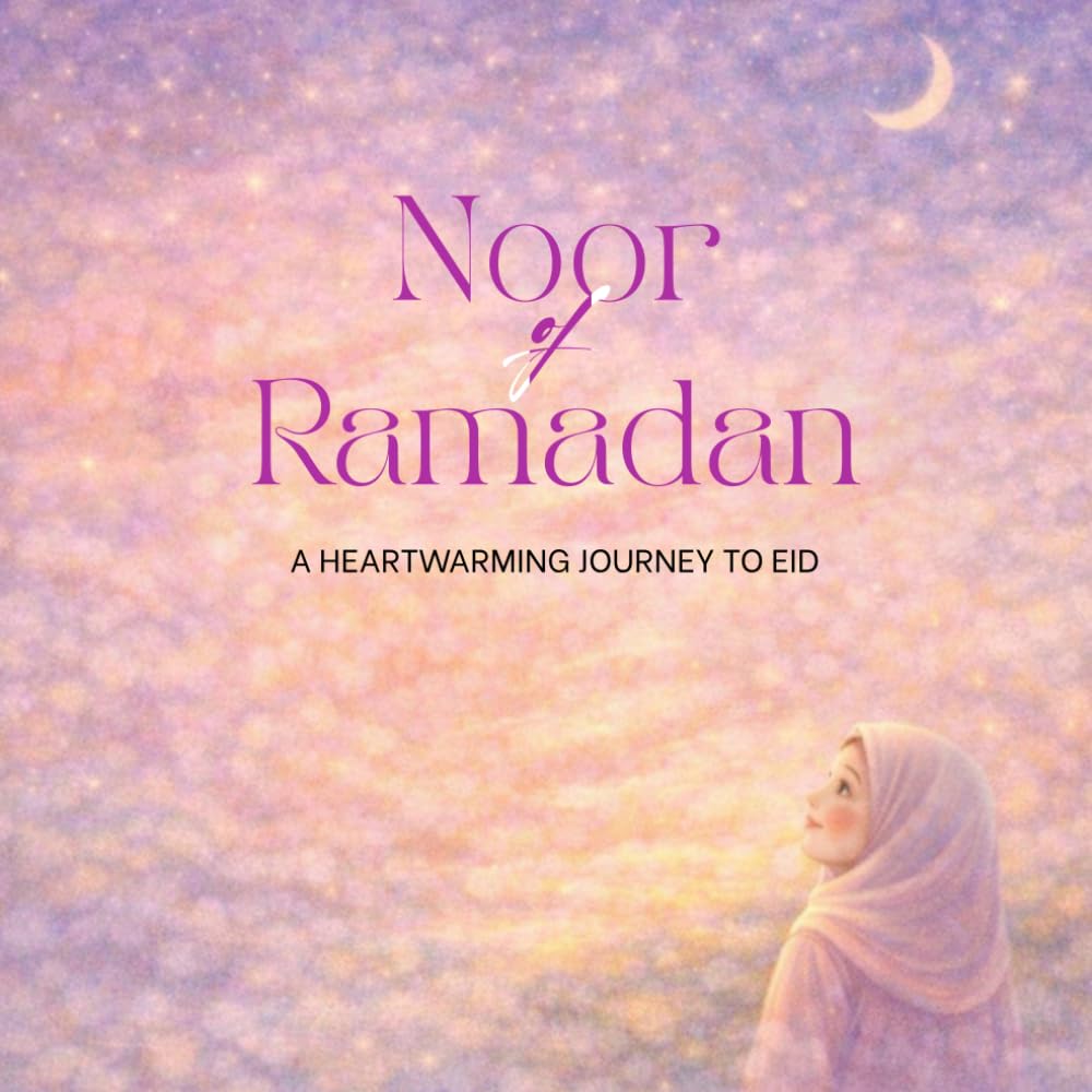 Noor of Ramadan: A Heartwarming Ramadan Story for Kids About Faith, Kindness, Gratitude, Family Traditions, and the Joyful Celebration of Eid