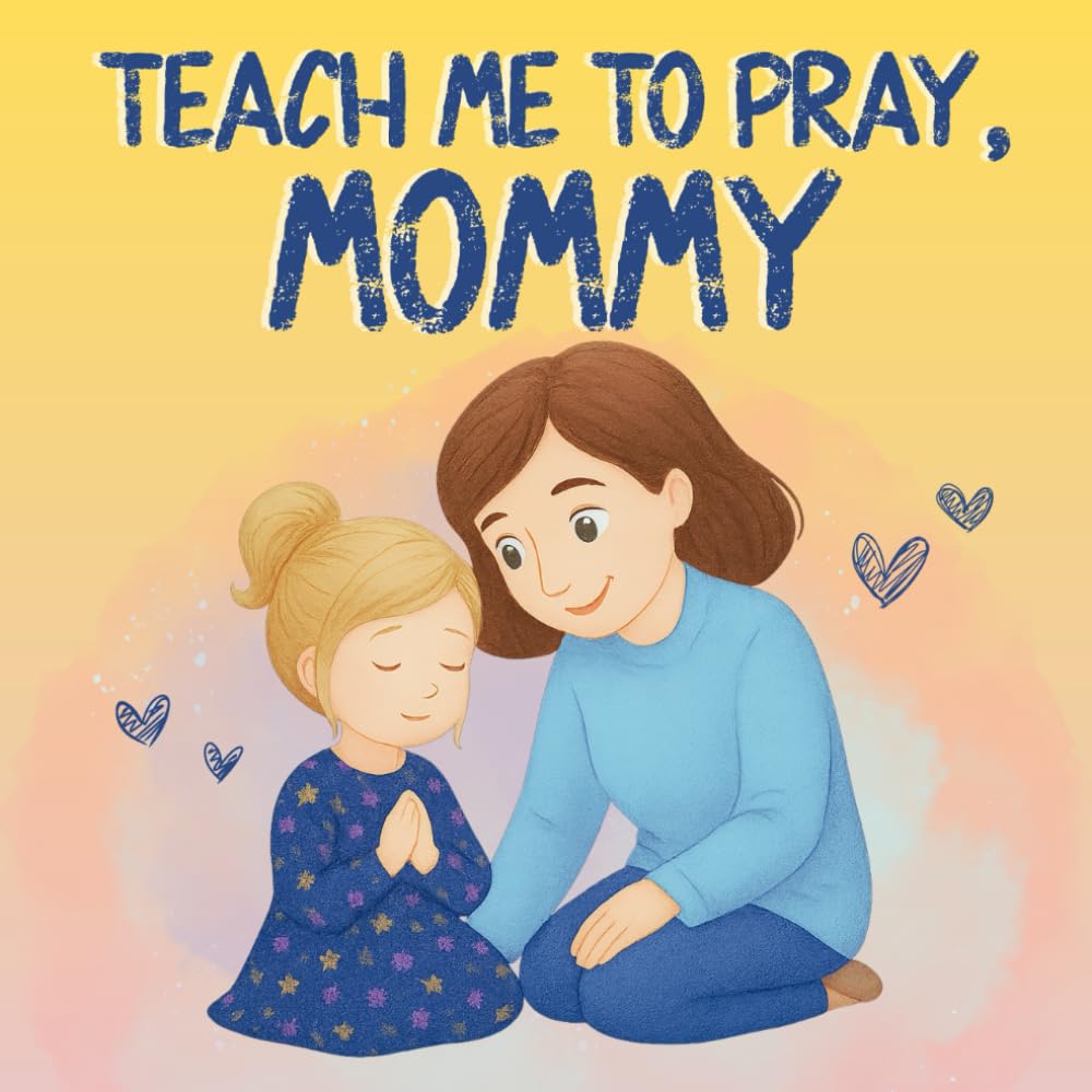 Teach Me to Pray, Mommy: A Sweet Prayer Book Teaching Kids to Talk to God