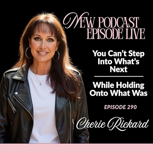 Episode 290: You Can't Step Into What's Next, While Holding Onto What Was