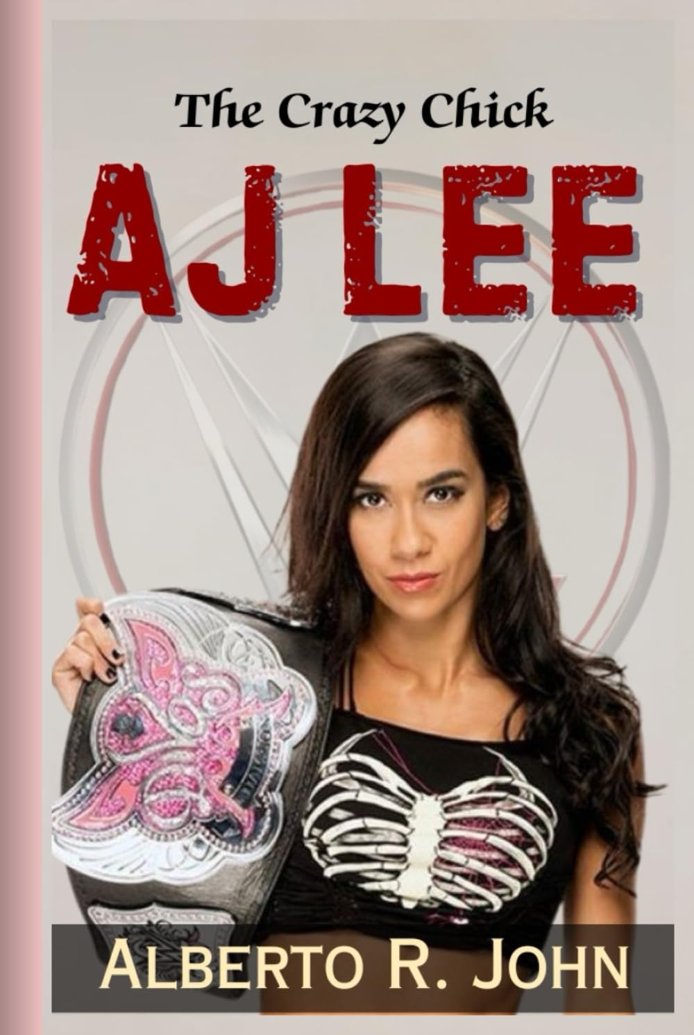 THE CRAZY CHICK—AJ LEE: The Biography Of The Punk Princess And The Inside Story Of Her Shocking Return To WWE
