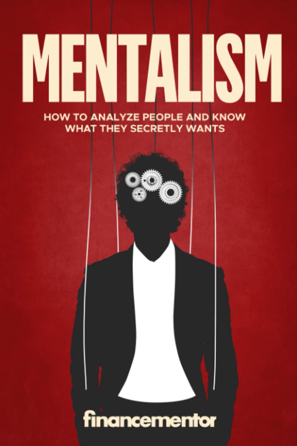 Mentalism: How to analyze people and know what they secretly wants