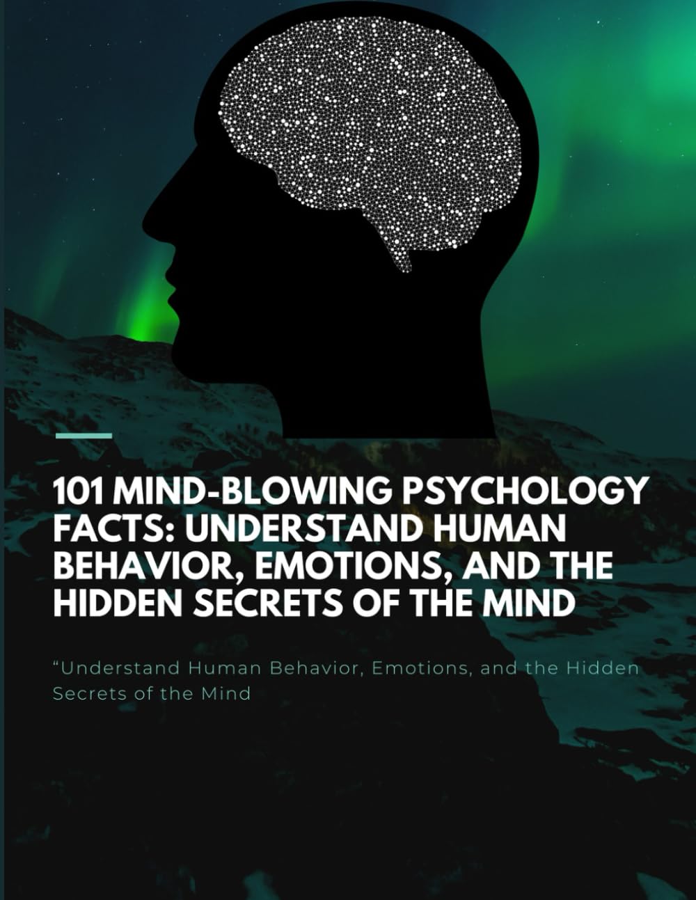 101 Mind-Blowing Psychology Facts: Understand Human Behavior, Emotions, and the Hidden Secrets of the Mind: “Understand Human Behavior, Emotions, and the Hidden Secrets of the Mind