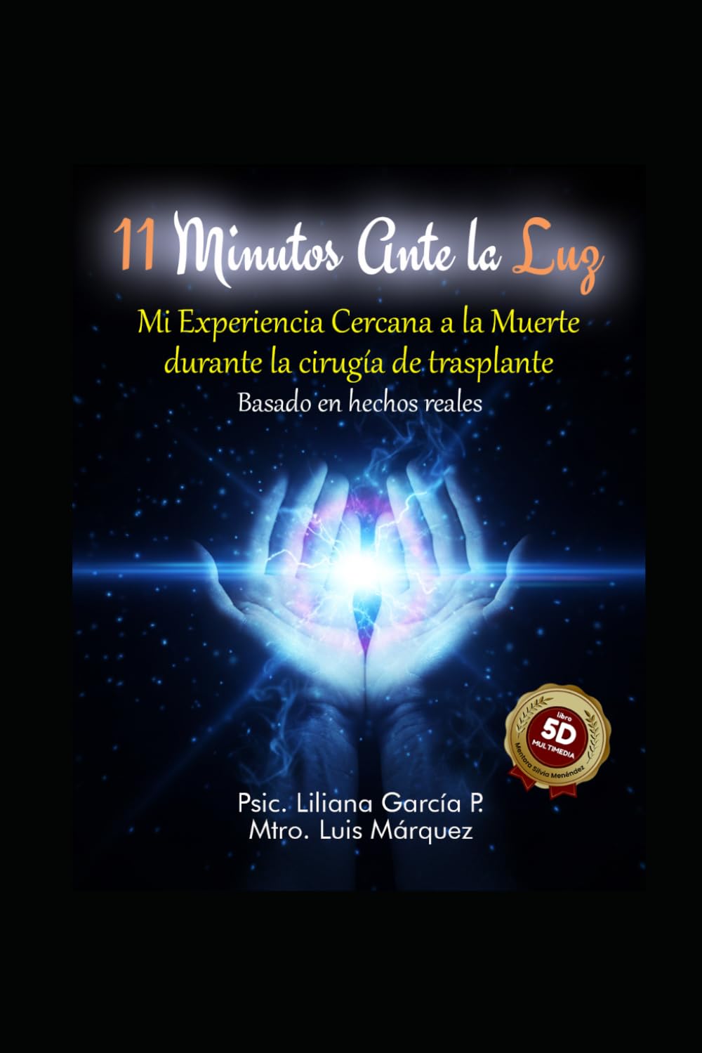 11 Minutos Ante la Luz, Mi Experiencia Cercana a la Muerte Durante la Cirugía de Trasplante.: Basado en hechos reales.