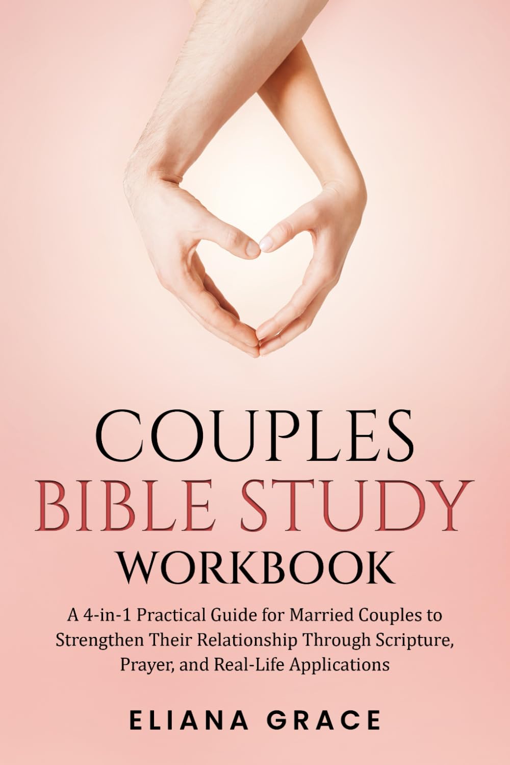 Couples Bible Study Workbook: A 4-in-1 Practical Guide for Married Couples to Strengthen Their Relationship Through Scripture, Prayer, and Real-Life Applications