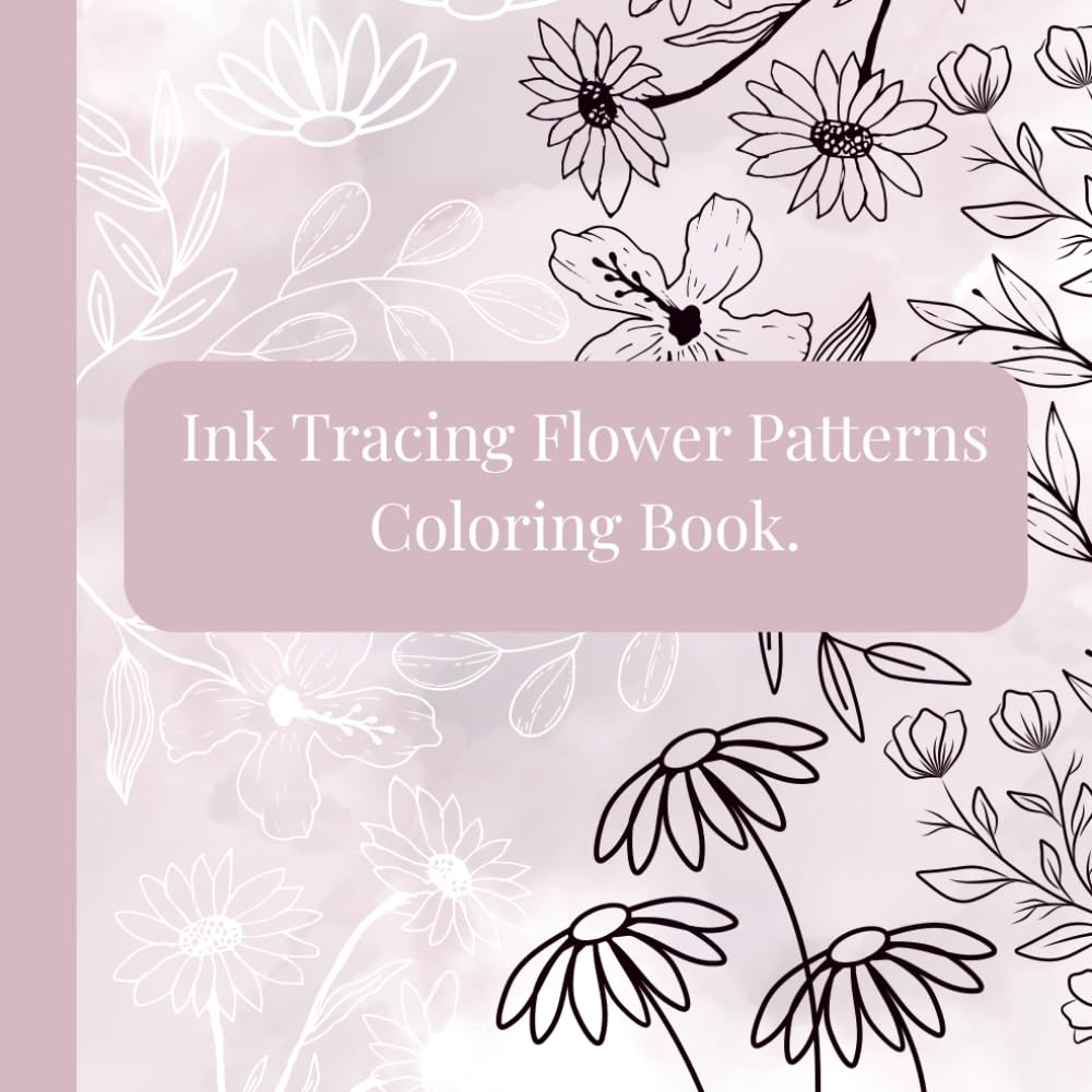 Ink Tracing Flower Patterns Coloring Book: A Relaxing Floral Designs for Mindfulness And Creativity