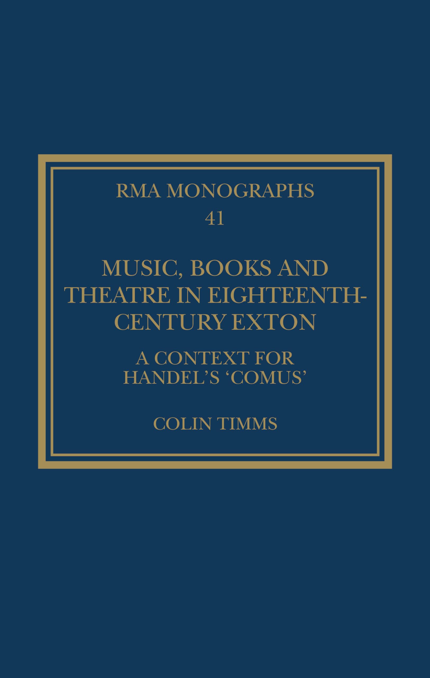 Music, Books and Theatre in Eighteenth-Century Exton: A Context for Handel's ‘Comus’ (Royal Musical Association Monographs)