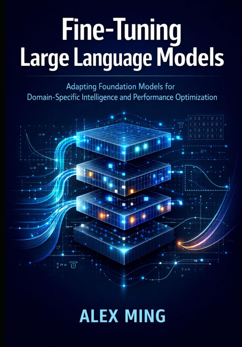 Fine Tuning Large Language Models: Adapting Foundation Models for Domain-Specific Intelligence and Performance Optimization: 1 (Applied Large Language Model Engineering Series)