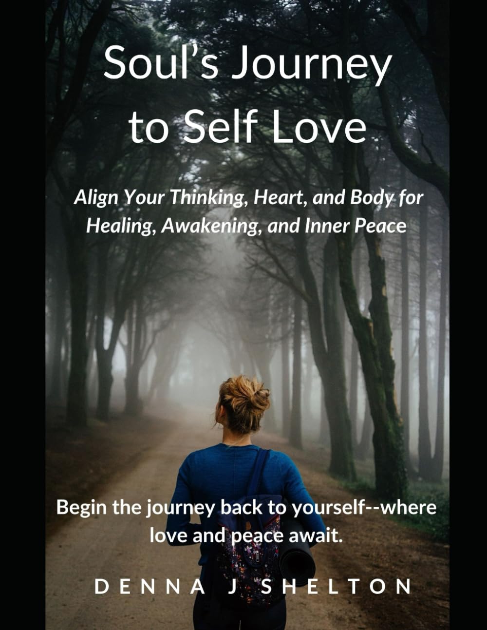 Soul's Journey to Self Love: Align Your Thinking, Heart, and Body for Healing, Awakening, and Inner Peace