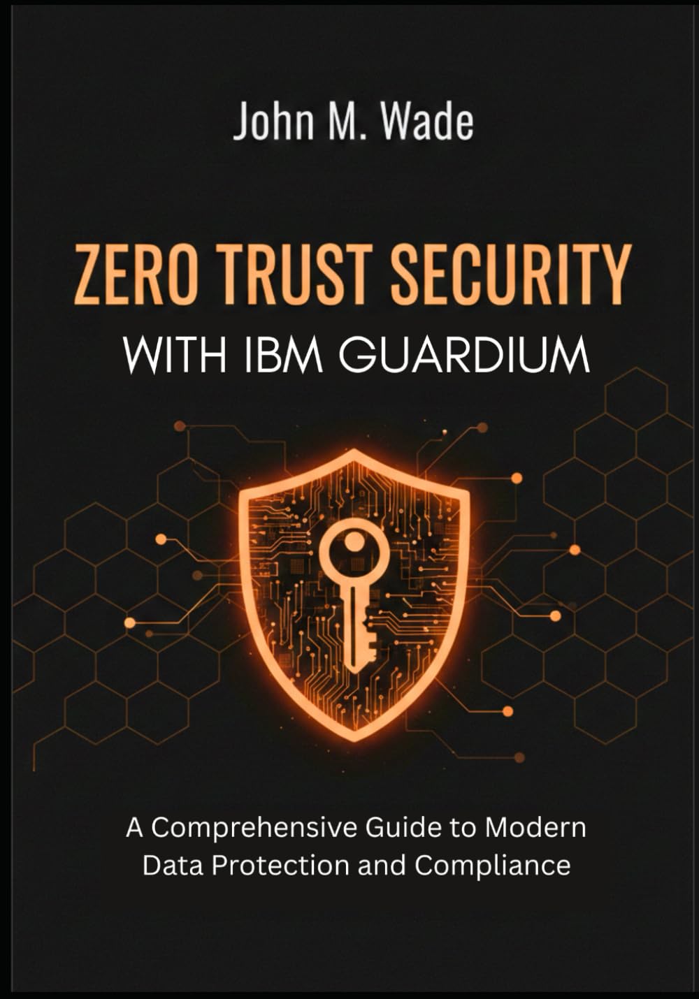 Zero Trust Security with IBM Guardium: A Comprehensive Guide to Modern Data Protection and Compliance (IBM Enterprise Nexus: AI-Driven Security & Hybrid Infrastructure)
