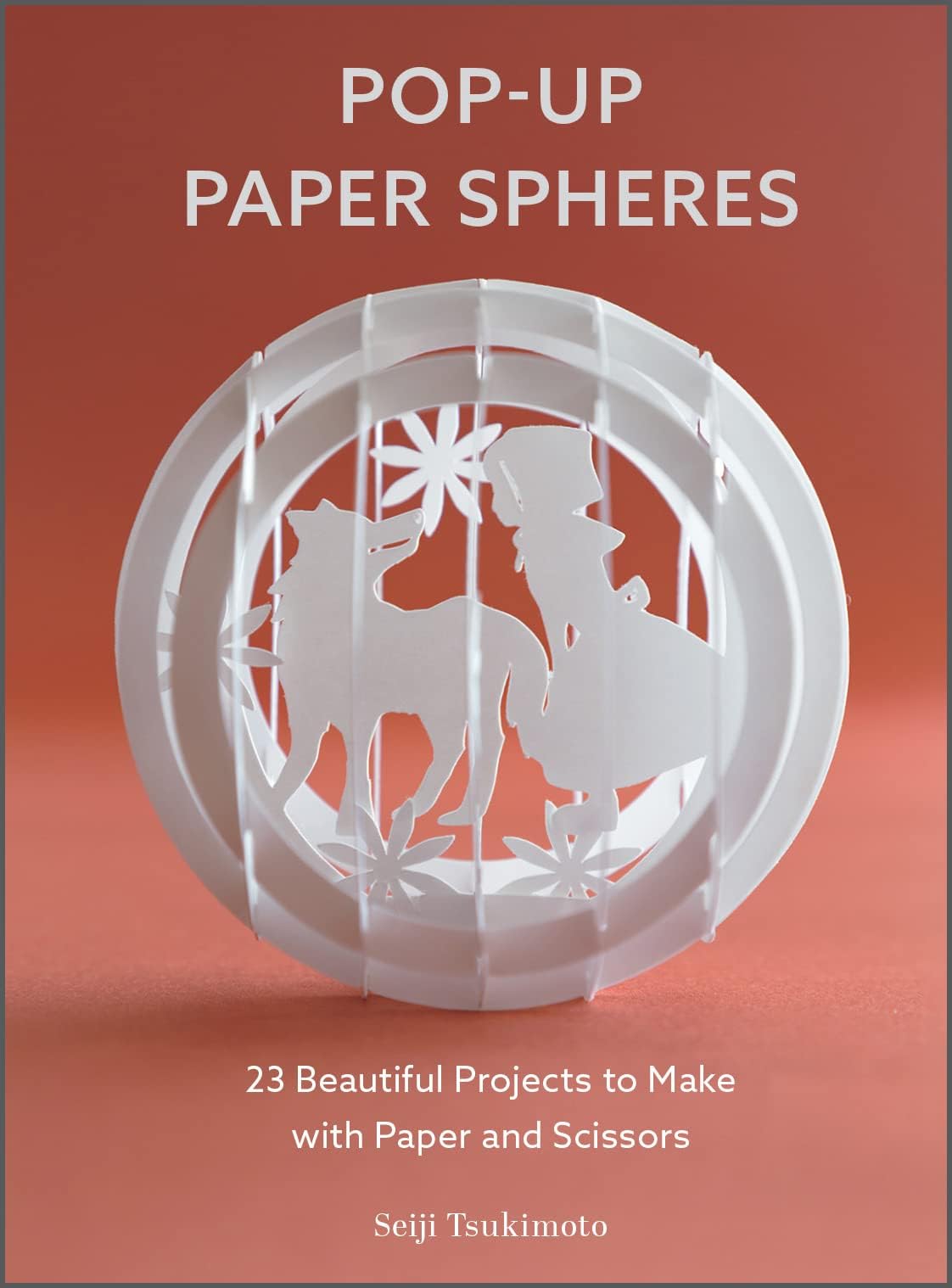 Pop-Up Paper Spheres: 23 Beautiful Projects to Make with Paper and Scissors (Wonderful Paper Spheres, 1)