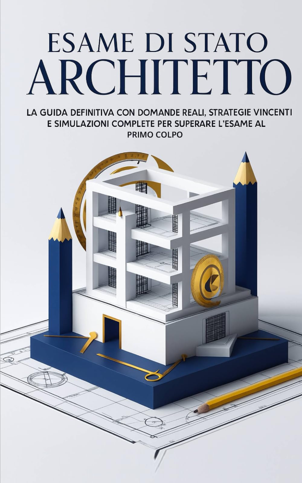 Esame di Stato Architetto: La Guida Definitiva con Domande Reali, Strategie Vincenti e Simulazioni Complete per Superare l'Esame al Primo Colpo