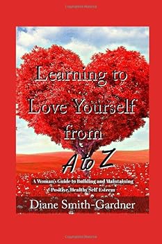 Paperback Learning To Love Yourself From A to Z: A woman’s guide to building and maintaining positive, healthy self-esteem Book