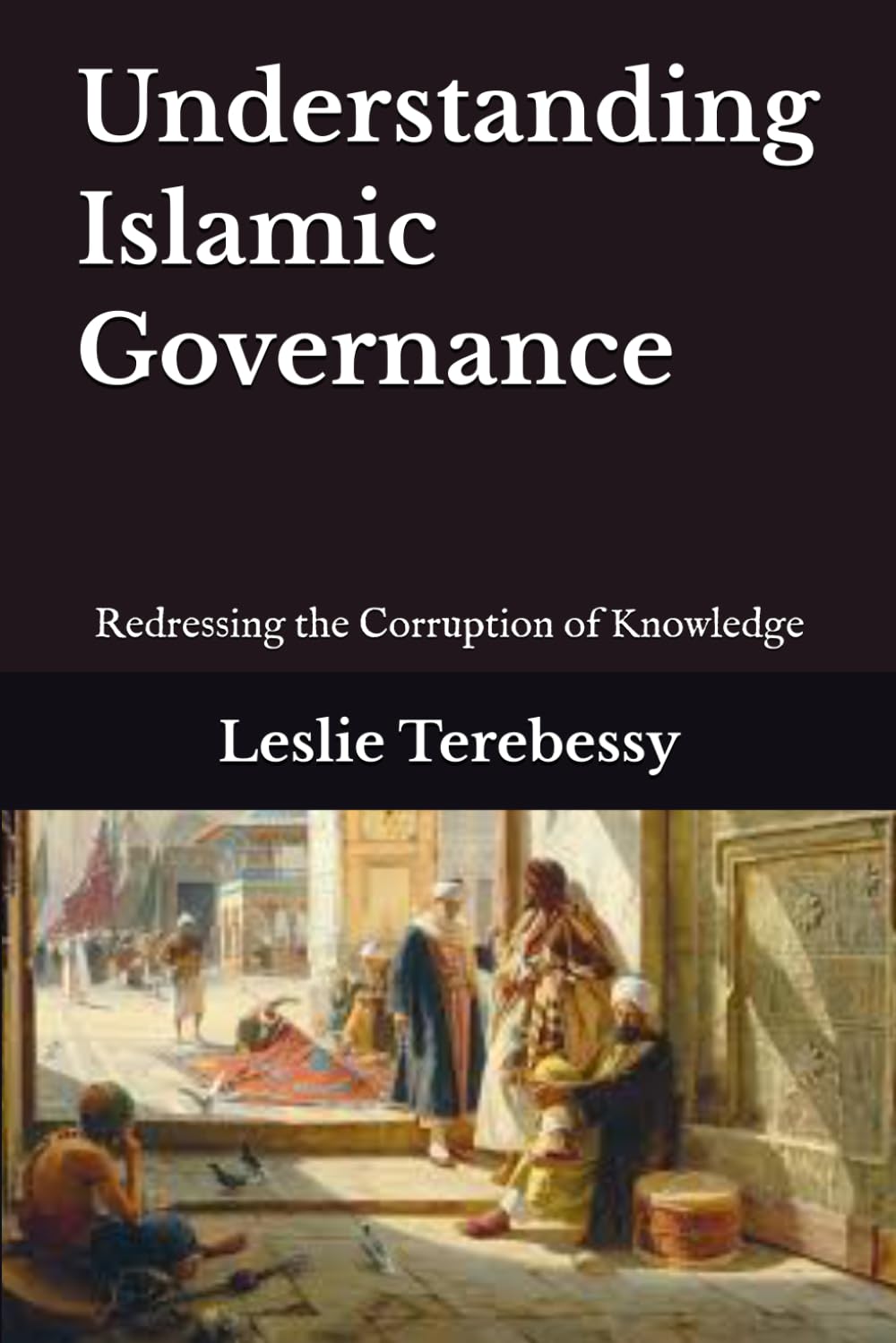 Understanding Islamic Governance: Redressing the Corruption of Knowledge