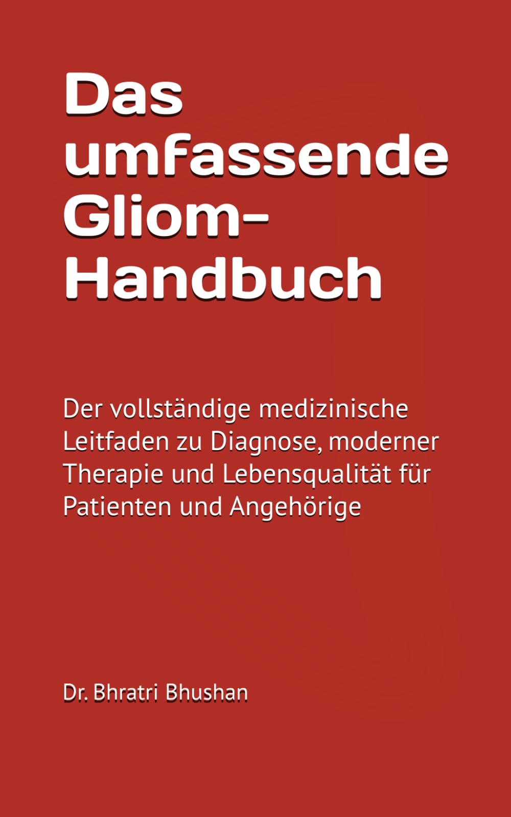 Das umfassende Gliom-Handbuch: Der vollständige medizinische Leitfaden zu Diagnose, moderner Therapie und Lebensqualität für Patienten und Angehörige