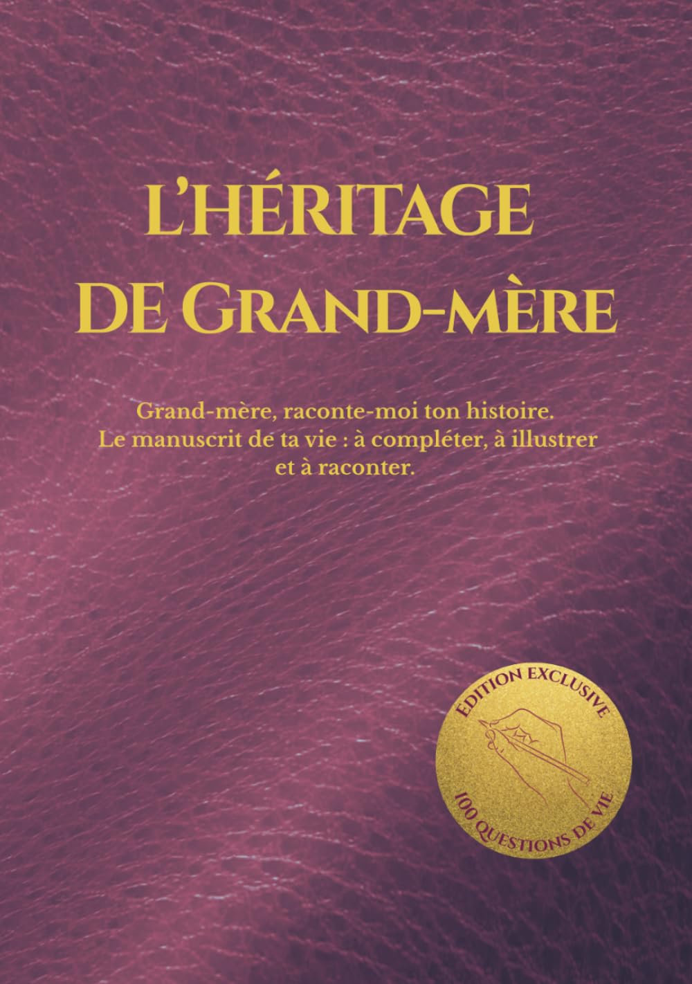 L'HÉRITAGE DE GRAND-MÈRE: Grand-mère, raconte-moi ton histoire. Le manuscrit de ta vie : à compléter, à illustrer et à raconter. (HÉRITAGE ÉTERNEL)