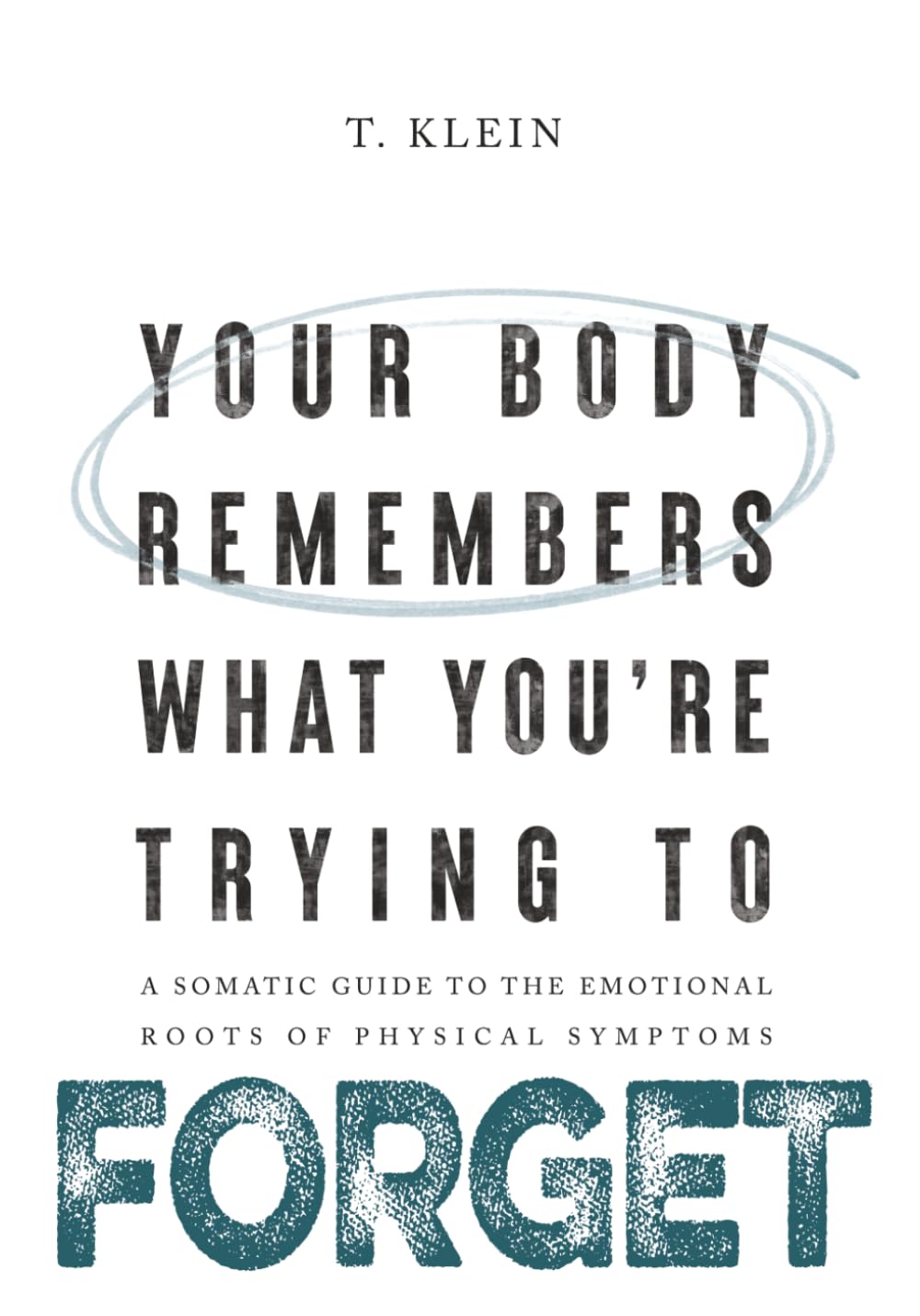 Your Body Remembers What You're Trying to Forget: A Somatic Guide to the Emotional Roots of Physical Symptoms