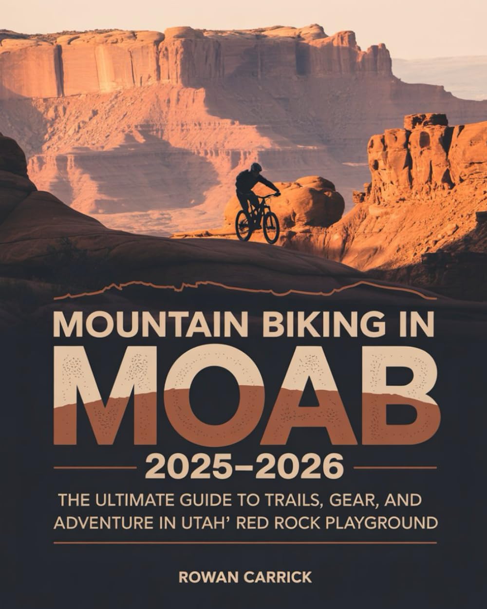 MOUNTAIN BIKING IN MOAB 2025-2026(FULL COLOR0: THE ULTIMATE GUIDE TO TRAILS, GEAR, AND ADVENTURE IN UTAH’S RED ROCK PLAYGROUND      Paperback – October 22, 2025