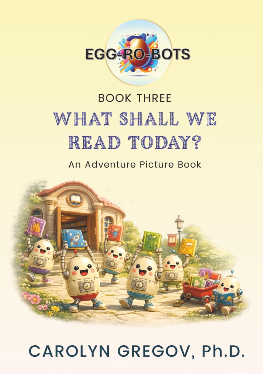 EGG-RO-BOTS Book Three: What Shall We Read Today? : An Adventure Picture Book (EGG-RO-BOTS Adventure Picture Books)