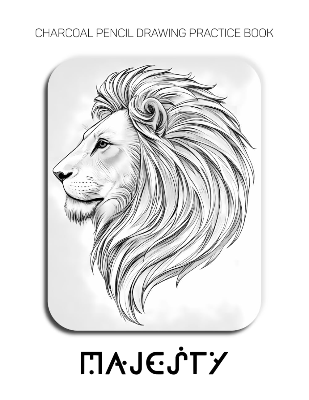 Charcoal Pencil Drawing Practice Book - Majesty: Mastering Lion Anatomy, Powerful Manes, and Advanced Wildlife Textures